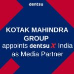 Kotak Mahindra Group Appoints dentsu X India as Media Partner